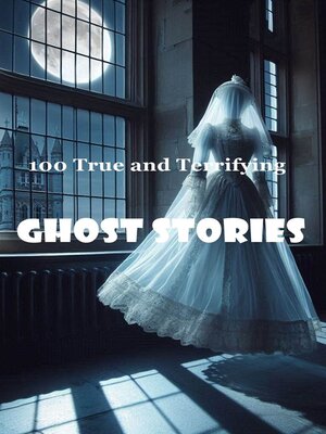 cover image of 100 True and Terrifying Ghost Stories